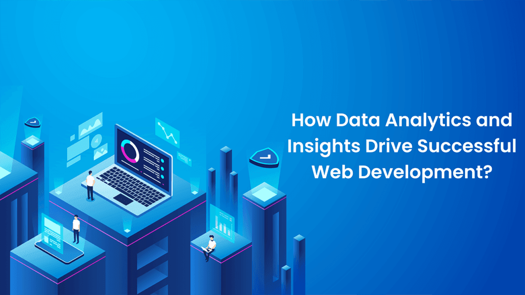 How Data Analytics and Insights Drive Successful Web Development?
