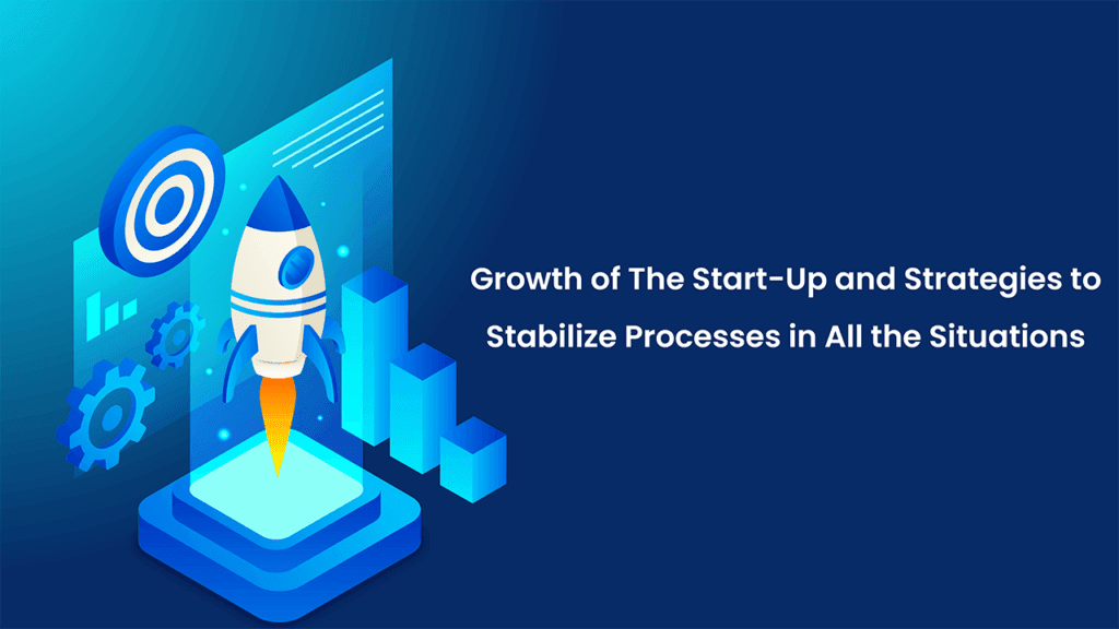 Growth of The Start-Up and Strategies to Stabilize Processes in All the Situations