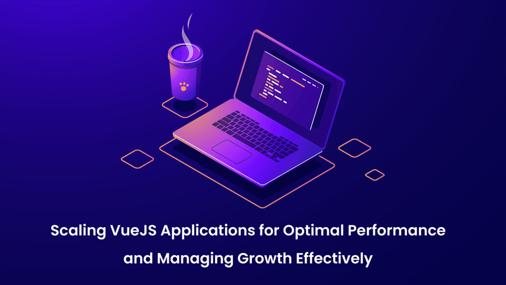Scaling VueJS Applications for Optimal Performance and Managing Growth Effectively